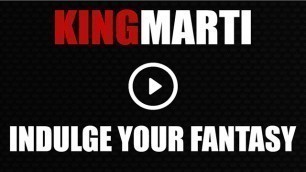 KingMarti Indulge your Fantasy!