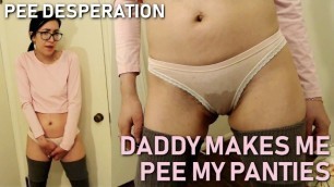 PEE DESPERATION Daddy makes me Pee my Panties